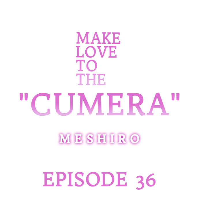 Make Love to the “Cumera” Chapter 36 - Page 0