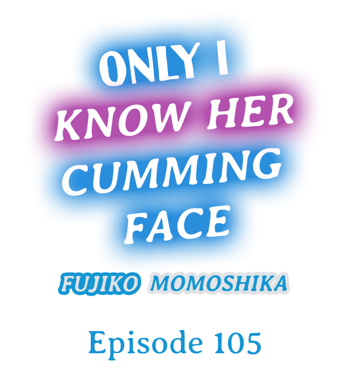 Only I Know Her Cumming Face Chapter 105 - Page 1
