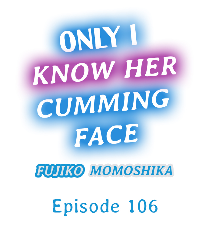 Only I Know Her Cumming Face Chapter 106 - Page 1